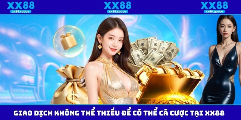 Giao dịch không thể thiếu để có thể cá cược tại XX88