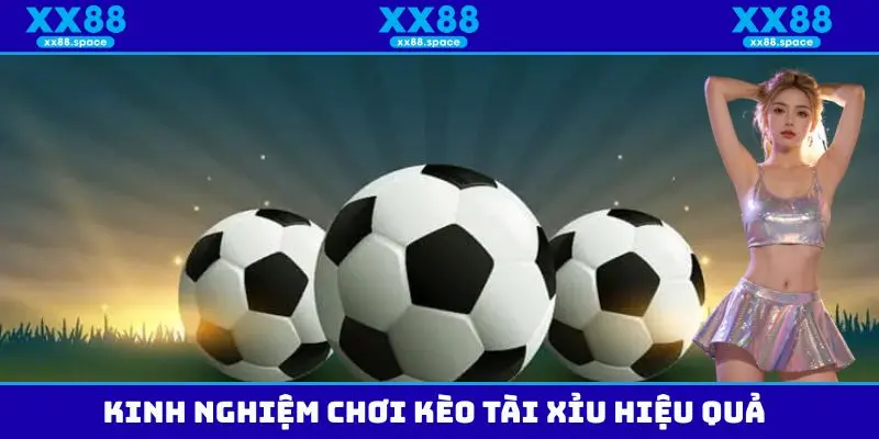 Kinh nghiệm chơi kèo tài xỉu hiệu quả từ các cao thủ